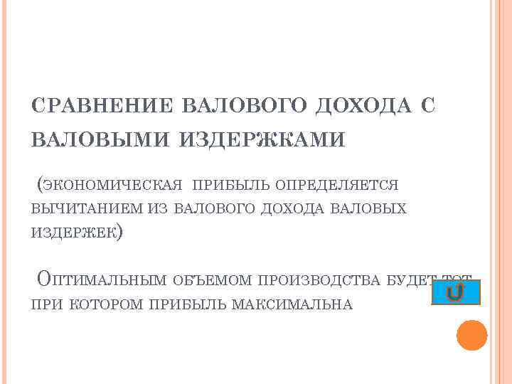 СРАВНЕНИЕ ВАЛОВОГО ДОХОДА С ВАЛОВЫМИ ИЗДЕРЖКАМИ (ЭКОНОМИЧЕСКАЯ ПРИБЫЛЬ ОПРЕДЕЛЯЕТСЯ ВЫЧИТАНИЕМ ИЗ ВАЛОВОГО ДОХОДА ВАЛОВЫХ