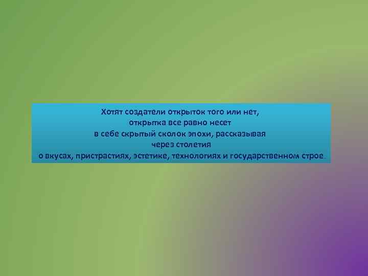 Хотят создатели открыток того или нет, открытка все равно несет в себе скрытый сколок