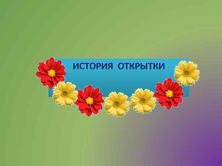 ИСТОРИЯ ОТКРЫТКИ 