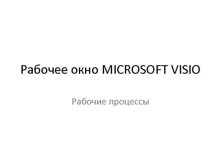 Рабочее окно MICROSOFT VISIO Рабочие процессы 