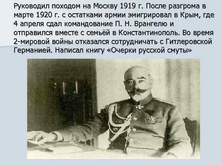 Руководил походом на Москву 1919 г. После разгрома в марте 1920 г. с остатками