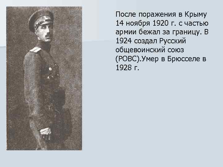 После поражения в Крыму 14 ноября 1920 г. с частью армии бежал за границу.