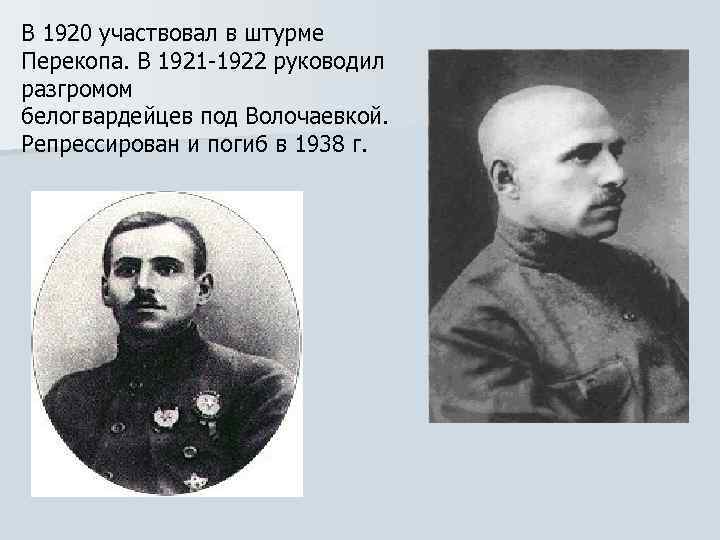В 1920 участвовал в штурме Перекопа. В 1921 -1922 руководил разгромом белогвардейцев под Волочаевкой.