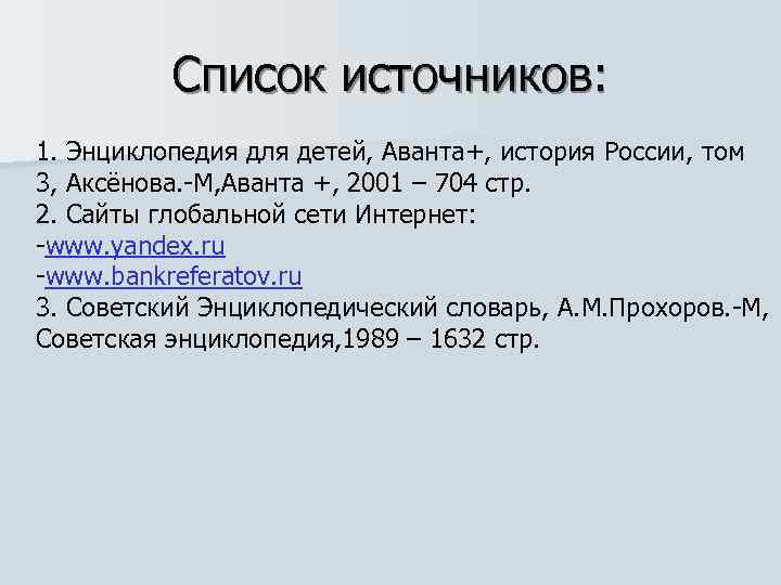 Список источников: 1. Энциклопедия для детей, Аванта+, история России, том 3, Аксёнова. -М, Аванта