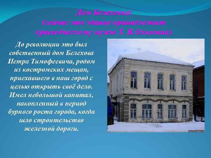 Дом Белеховых (сейчас это здание принадлежит краеведческому музею Т. В. Ольховик) До революции это