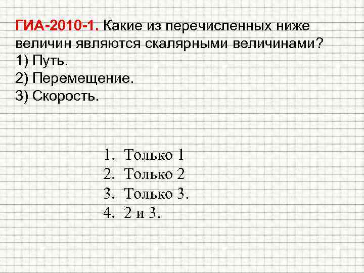 ГИА-2010 -1. Какие из перечисленных ниже величин являются скалярными величинами? 1) Путь. 2) Перемещение.