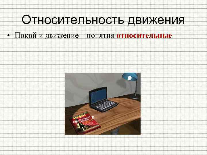 Относительность движения • Покой и движение – понятия относительные 
