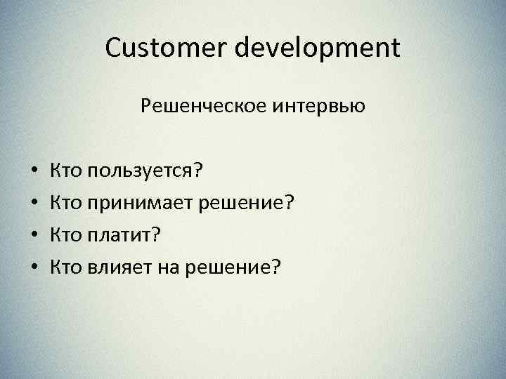 Customer development Решенческое интервью • • Кто пользуется? Кто принимает решение? Кто платит? Кто