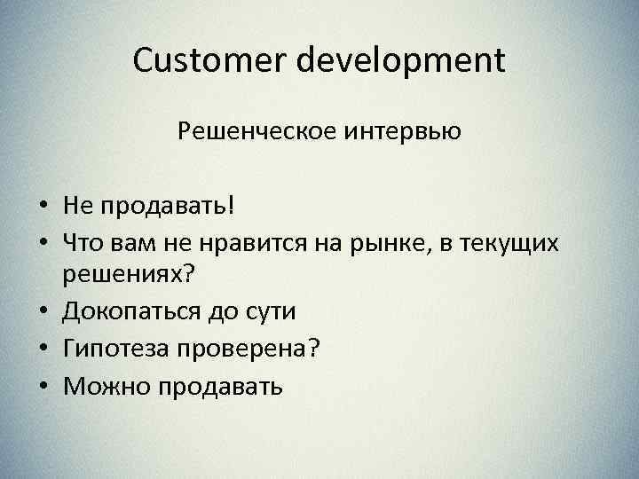 Customer development Решенческое интервью • Не продавать! • Что вам не нравится на рынке,