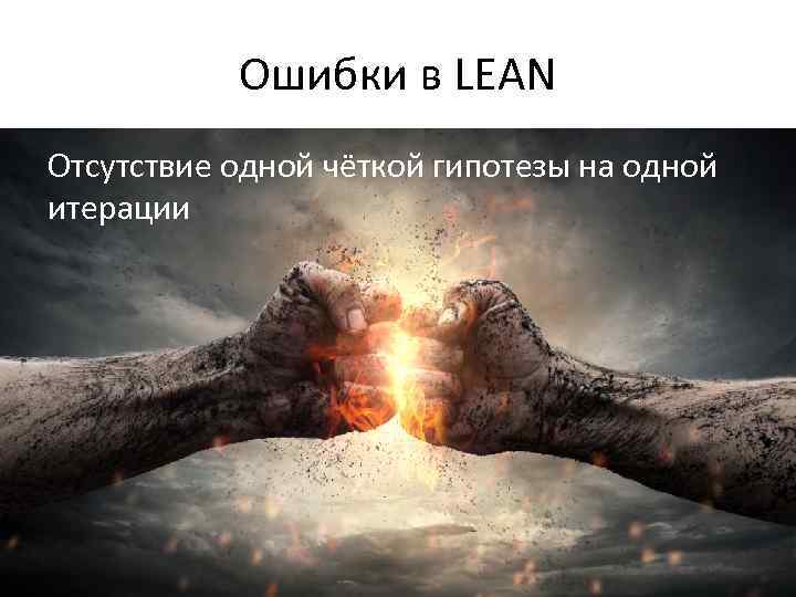 Ошибки в LEAN Отсутствие одной чёткой гипотезы на одной итерации 