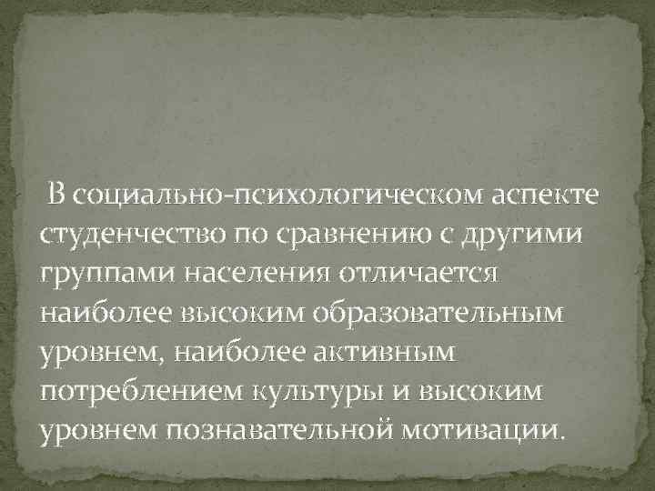  В социально-психологическом аспекте студенчество по сравнению с другими группами населения отличается наиболее высоким