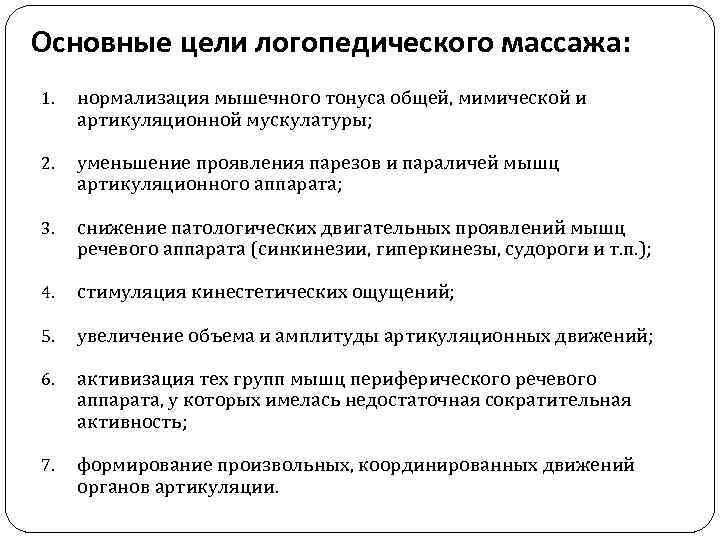Основные цели логопедического массажа: 1. нормализация мышечного тонуса общей, мимической и артикуляционной мускулатуры; 2.