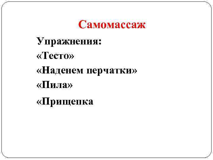 Самомассаж Упражнения: «Тесто» «Наденем перчатки» «Пила» «Прищепка» 