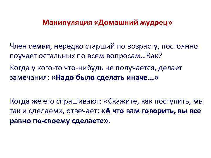 Манипуляция «Домашний мудрец» Член семьи, нередко старший по возрасту, постоянно поучает остальных по всем
