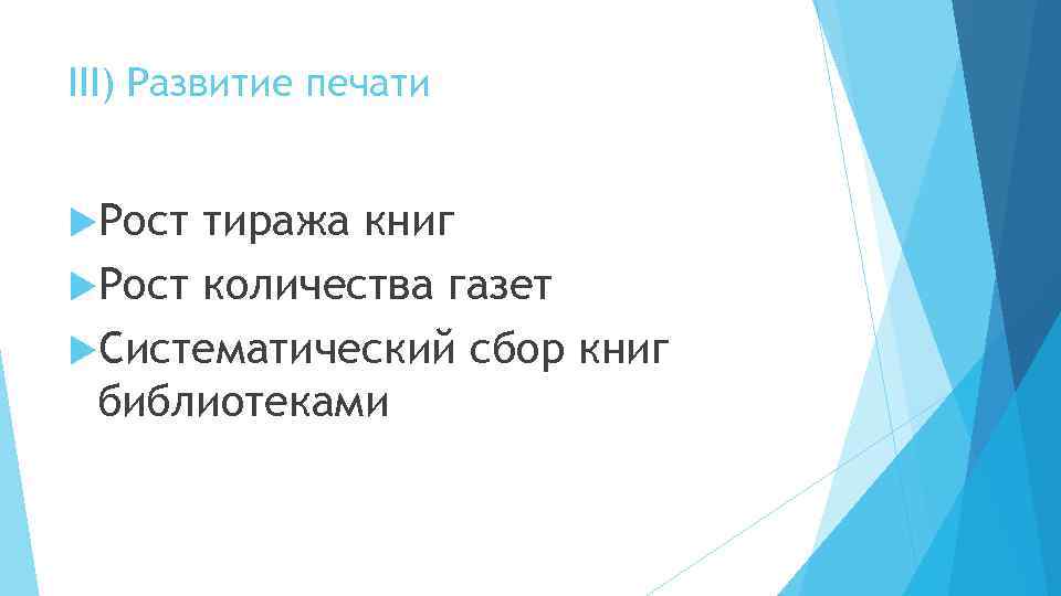 III) Развитие печати Рост тиража книг Рост количества газет Систематический сбор книг библиотеками 