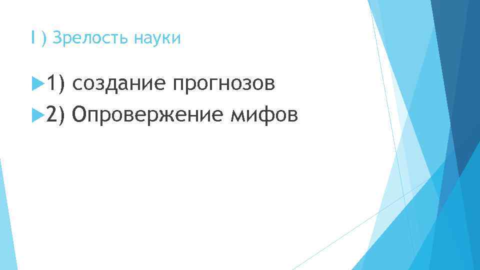 I ) Зрелость науки 1) создание прогнозов 2) Опровержение мифов 