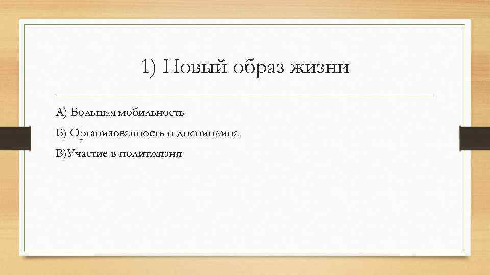 1) Новый образ жизни А) Большая мобильность Б) Организованность и дисциплина В)Участие в политжизни