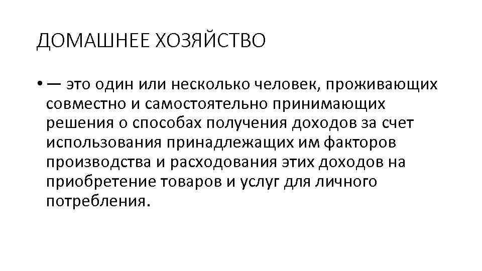 ДОМАШНЕЕ ХОЗЯЙСТВО • — это один или несколько человек, проживающих совместно и самостоятельно принимающих