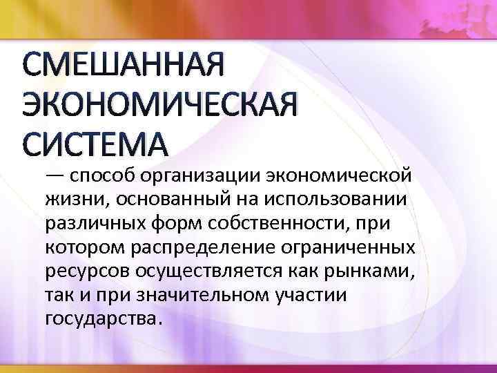 СМЕШАННАЯ ЭКОНОМИЧЕСКАЯ СИСТЕМА — способ организации экономической жизни, основанный на использовании различных форм собственности,