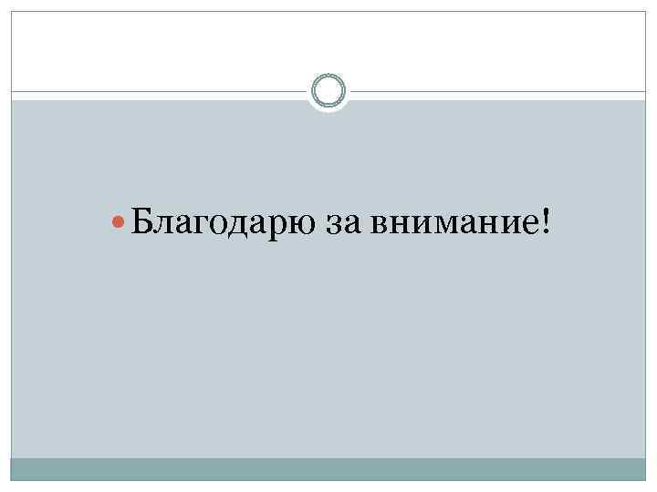  Благодарю за внимание! 