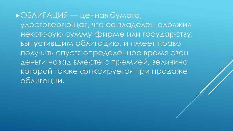  ОБЛИГАЦИЯ — ценная бумага, удостоверяющая, что ее владелец одолжил некоторую сумму фирме или