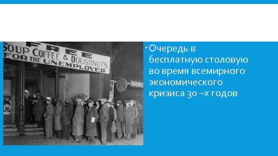  Очередь в бесплатную столовую во время всемирного экономического кризиса 30 –х годов 