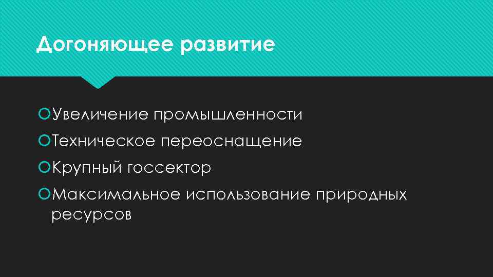 Догоняющее развитие Увеличение промышленности Техническое переоснащение Крупный госсектор Максимальное использование природных ресурсов 