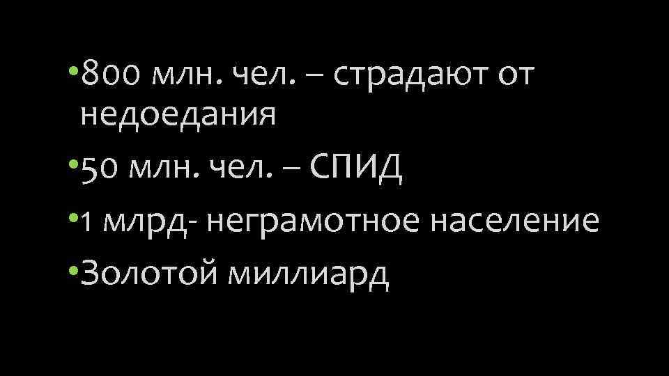  • 800 млн. чел. – страдают от недоедания • 50 млн. чел. –