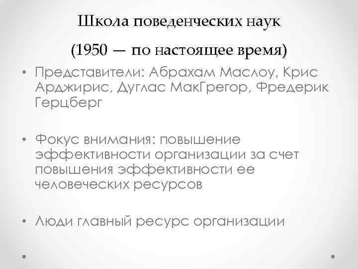 Школа поведенческих наук (1950 — по настоящее время) • Представители: Абрахам Маслоу, Крис Арджирис,