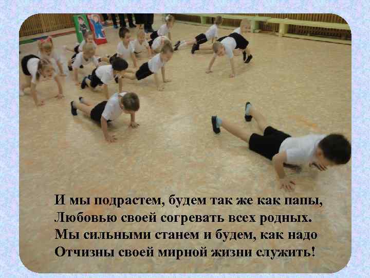 И мы подрастем, будем так же как папы, Любовью своей согревать всех родных. Мы