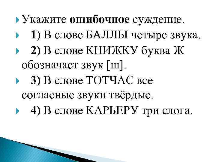  Укажите ошибочное суждение. 1) В слове БАЛЛЫ четыре звука. 2) В слове КНИЖКУ