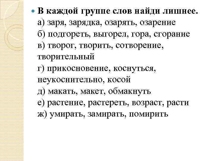  В каждой группе слов найди лишнее. а) заря, зарядка, озарять, озарение б) подгореть,