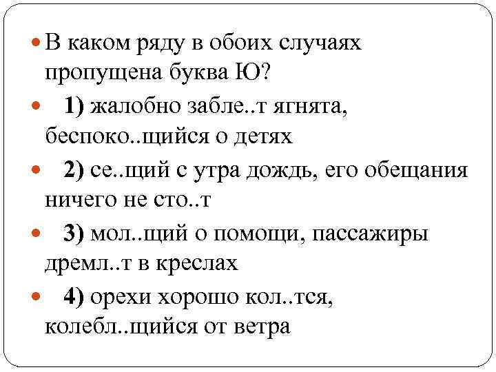  В каком ряду в обоих случаях пропущена буква Ю? 1) жалобно забле. .