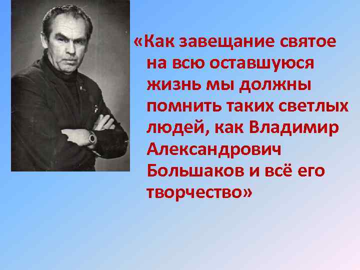  «Как завещание святое на всю оставшуюся жизнь мы должны помнить таких светлых людей,