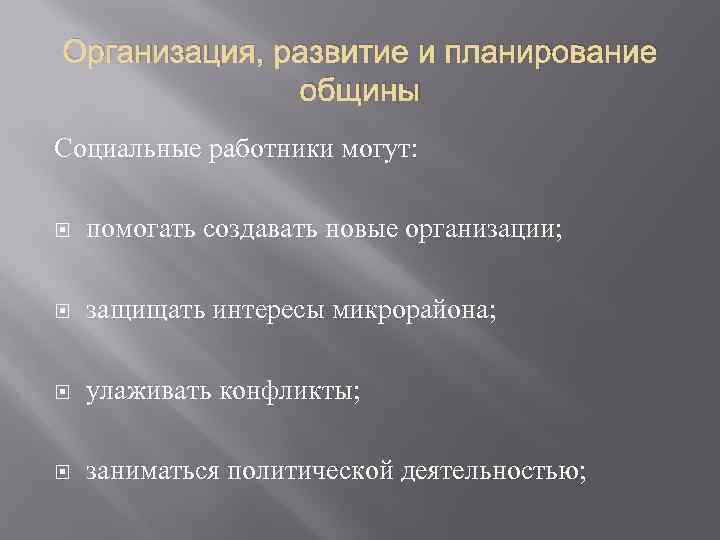 Организация, развитие и планирование общины Социальные работники могут: помогать создавать новые организации; защищать интересы