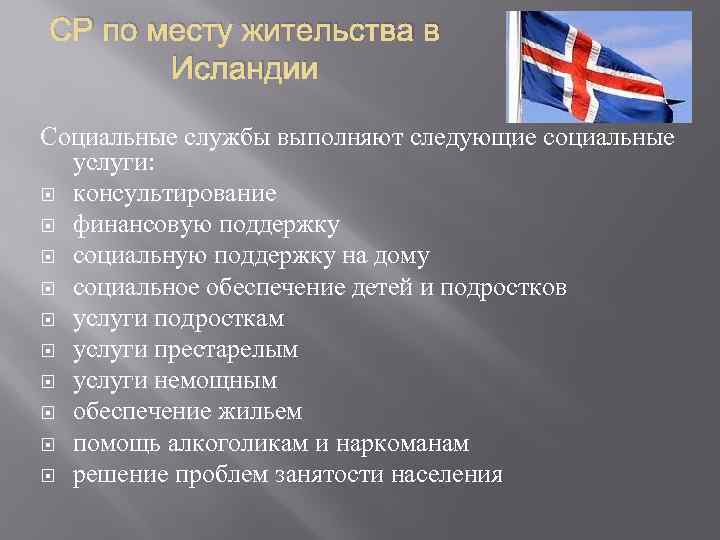 СР по месту жительства в Исландии Социальные службы выполняют следующие социальные услуги: консультирование финансовую