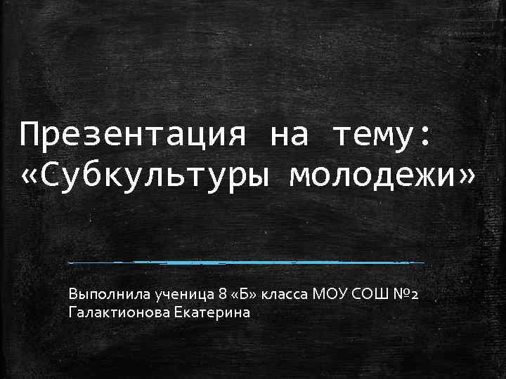 Презентация на тему: «Субкультуры молодежи» Выполнила ученица 8 «Б» класса МОУ СОШ № 2