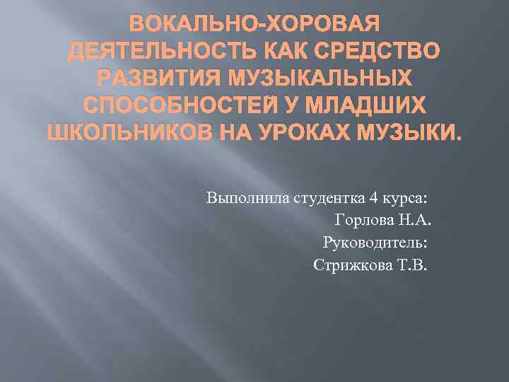 ВОКАЛЬНО-ХОРОВАЯ ДЕЯТЕЛЬНОСТЬ КАК СРЕДСТВО РАЗВИТИЯ МУЗЫКАЛЬНЫХ СПОСОБНОСТЕЙ У МЛАДШИХ ШКОЛЬНИКОВ НА УРОКАХ МУЗЫКИ. Выполнила