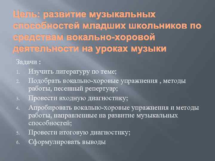 Цель: развитие музыкальных способностей младших школьников по средствам вокально-хоровой деятельности на уроках музыки Задачи