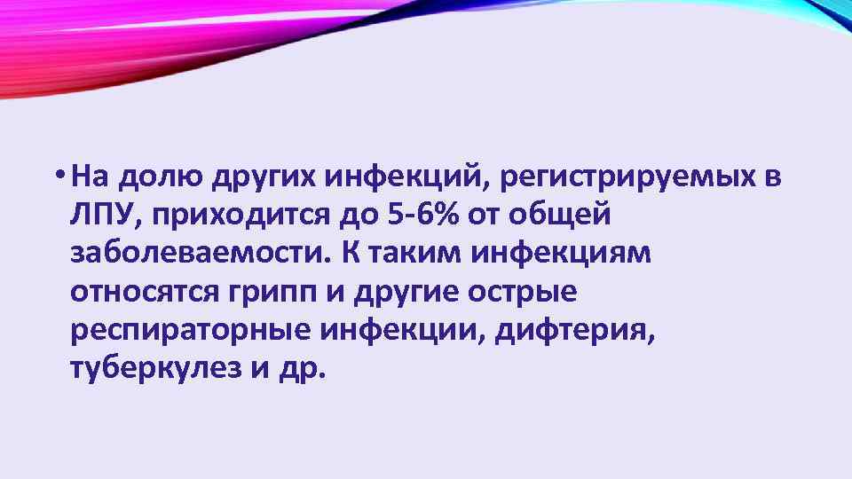  • На долю других инфекций, регистрируемых в ЛПУ, приходится до 5 -6% от