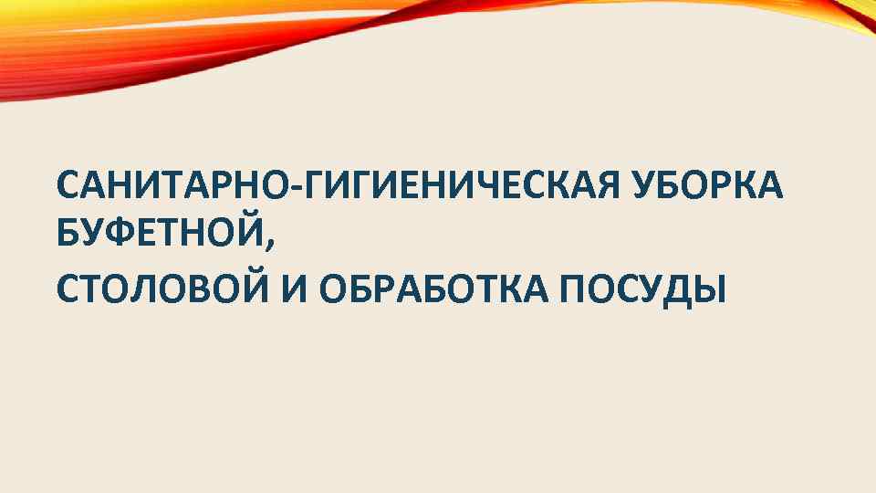 САНИТАРНО-ГИГИЕНИЧЕСКАЯ УБОРКА БУФЕТНОЙ, СТОЛОВОЙ И ОБРАБОТКА ПОСУДЫ 