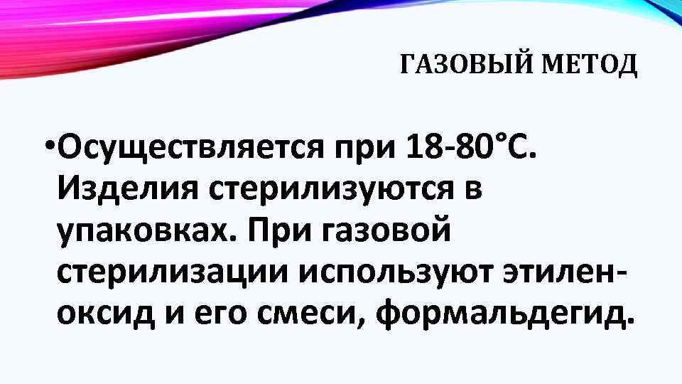 ГАЗОВЫЙ МЕТОД • Осуществляется при 18 -80°С. Изделия стерилизуются в упаковках. При газовой стерилизации