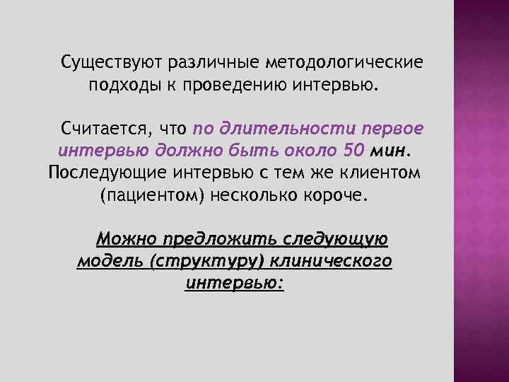 Существуют различные методологические подходы к проведению интервью. Считается, что по длительности первое интервью должно