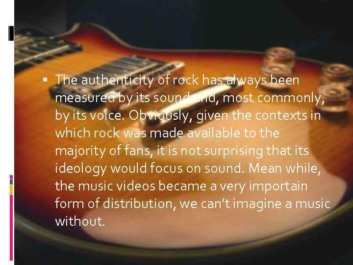  The authenticity of rock has always been measured by its sound and, most