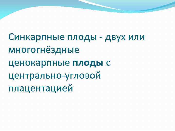 Синкарпные плоды - двух или многогнёздные ценокарпные плоды с центрально-угловой плацентацией 