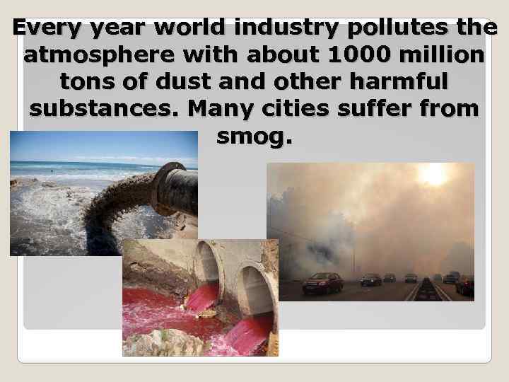 Every year world industry pollutes the atmosphere with about 1000 million tons of dust