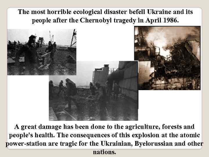 The most horrible ecological disaster befell Ukraine and its people after the Chernobyl tragedy