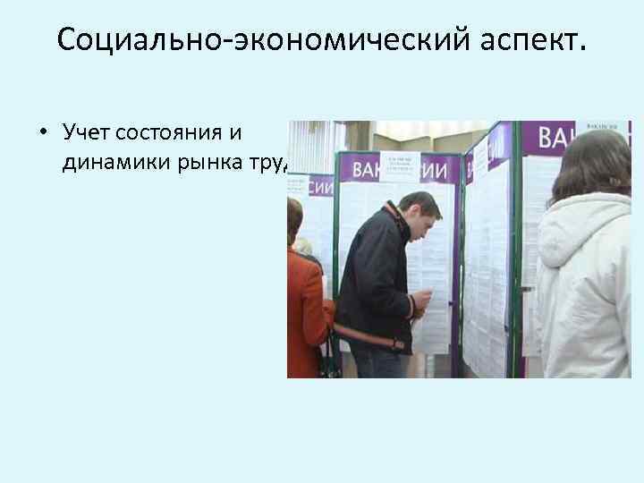 Социально-экономический аспект. • Учет состояния и динамики рынка труда. 