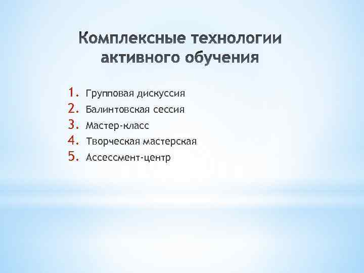 1. 2. 3. 4. 5. Групповая дискуссия Балинтовская сессия Мастер-класс Творческая мастерская Ассессмент-центр 