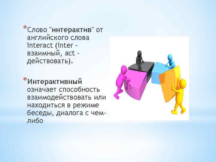 *Слово "интерактив" от английского слова interact (inter взаимный, act действовать). *Интерактивный означает способность взаимодействовать